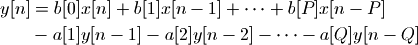 y[n] & = b[0] x[n] + b[1] x[n-1] + \cdots + b[P] x[n-P] \\      & - a[1] y[n-1] - a[2] y[n-2] - \cdots - a[Q] y[n-Q]