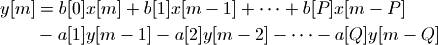 y[m] & = b[0] x[m] + b[1] x[m-1] + \cdots + b[P] x[m-P] \\      & - a[1] y[m-1] - a[2] y[m-2] - \cdots - a[Q] y[m-Q]