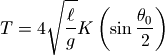 T = 4\sqrt{\ell\over g}K\left(\sin{\theta_0\over 2} \right)